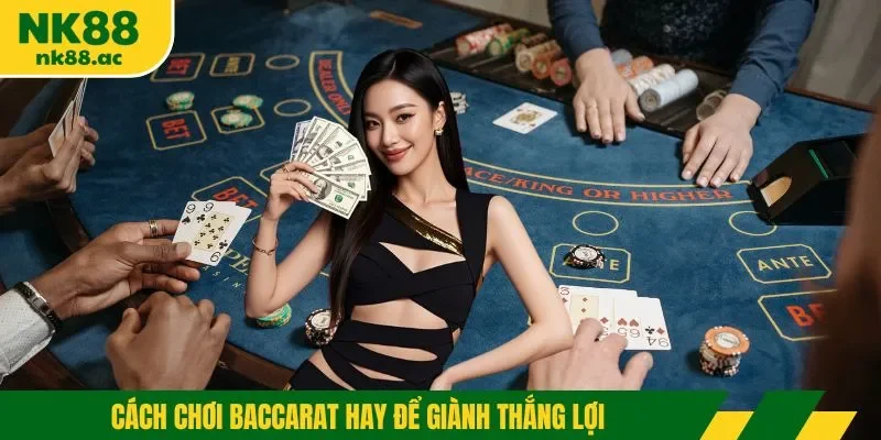 Cách chơi baccarat hay để giành thắng lợi