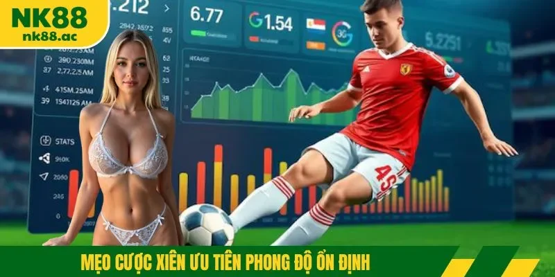 Mẹo cược xiên ưu tiên phong độ ổn định