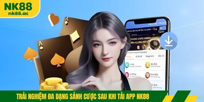 Trải nghiệm đa dạng sảnh cược sau khi tải app NK88